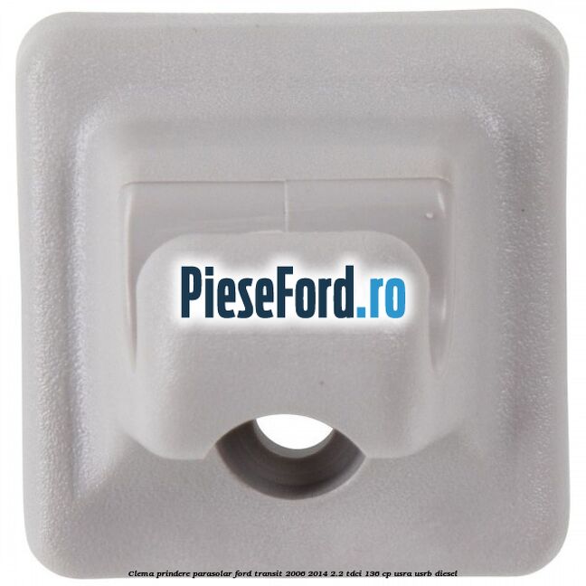 Clema prindere parasolar Ford Transit 2006-2014 2.2 TDCi 136 cp USRA, USRB diesel