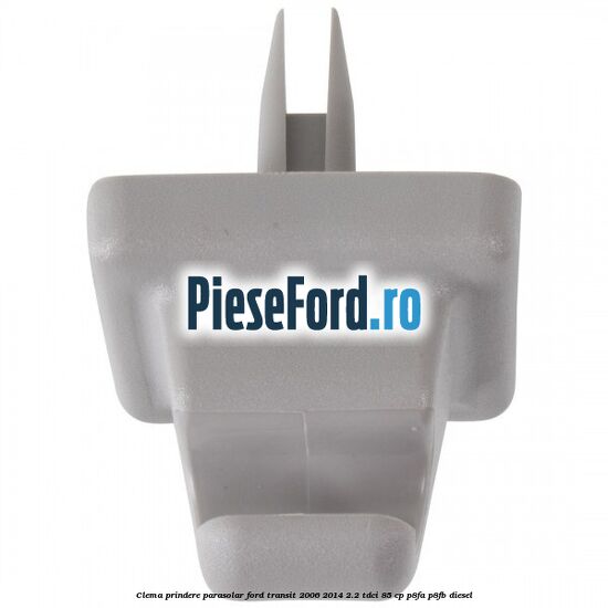 Clema prindere parasolar Ford Transit 2006-2014 2.2 TDCi 85 cp P8FA, P8FB diesel