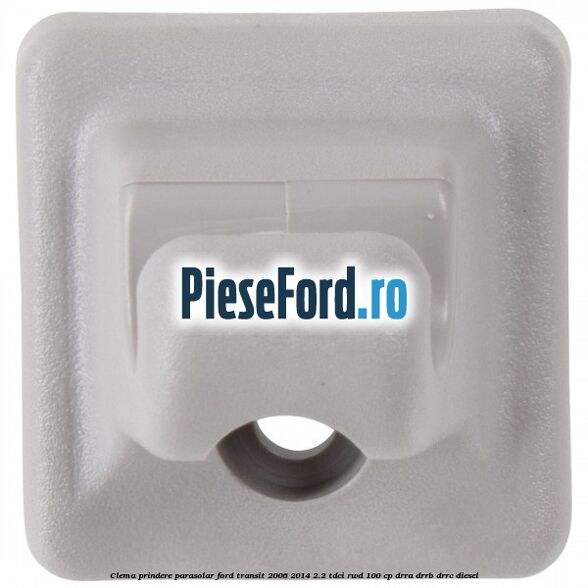 Clema prindere parasolar Ford Transit 2006-2014 2.2 TDCi RWD 100 cp DRRA, DRRB, DRRC diesel
