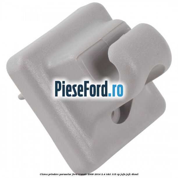 Clema prindere parasolar Ford Transit 2006-2014 2.4 TDCi 115 cp JXFA, JXFC diesel