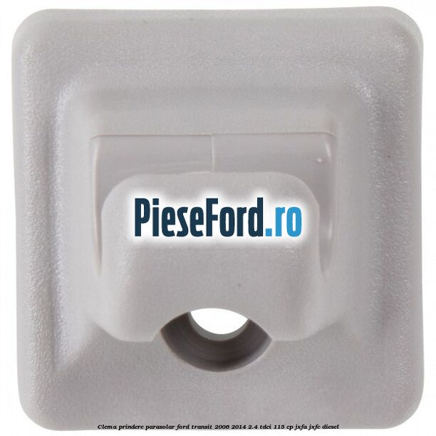 Clema prindere parasolar Ford Transit 2006-2014 2.4 TDCi 115 cp JXFA, JXFC diesel