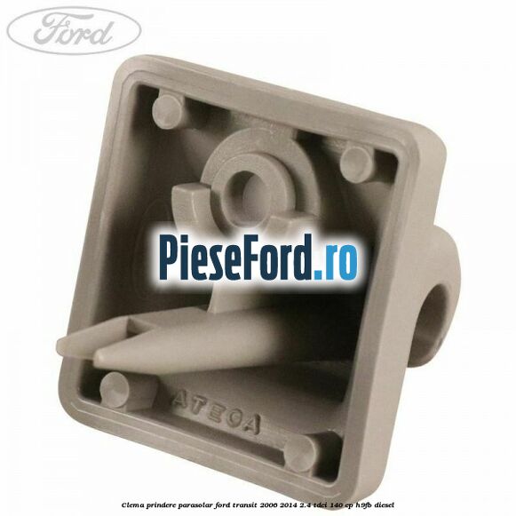 Clema prindere parasolar Ford Transit 2006-2014 2.4 TDCi 140 cp H9FB diesel