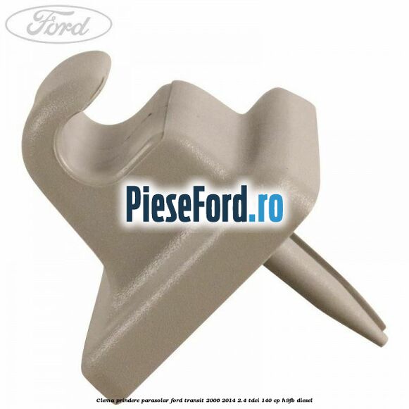Clema prindere parasolar Ford Transit 2006-2014 2.4 TDCi 140 cp H9FB diesel