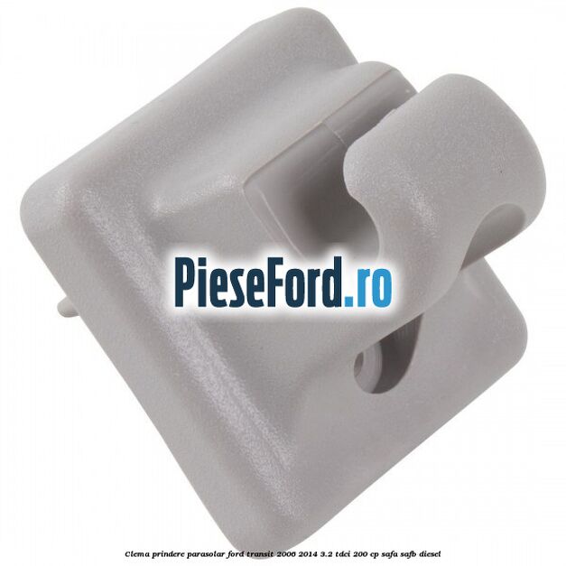 Clema prindere parasolar Ford Transit 2006-2014 3.2 TDCi 200 cp SAFA, SAFB diesel