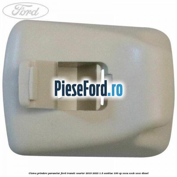 Clema prindere parasolar Ford Transit Courier 2019-2023 1.5 EcoBlue 100 cp XXCA, XXCB, XXCC diesel