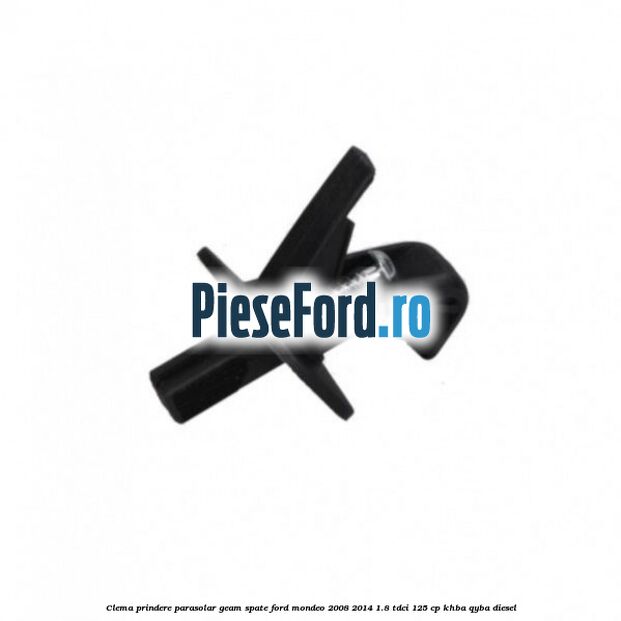 Clema prindere parasolar geam spate Ford Mondeo 2008-2014 1.8 TDCi 125 cp Clema prindere parasolar geam spate Ford Mondeo 2008-2014 1.8 TDCi 125 cp KHBA, QYBA diesel