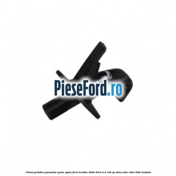 Clema prindere parasolar geam spate Ford Mondeo 2008-2014 2.0 145 cp AOBA, AOBC, TBBA, TBBB benzina