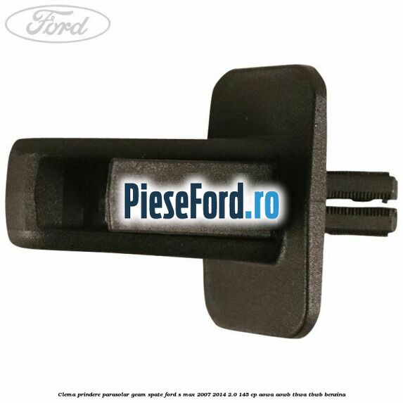 Clema prindere parasolar geam spate Ford S-Max 2007-2014 2.0 145 cp AOWA, AOWB, TBWA, TBWB benzina