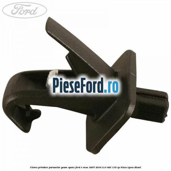 Clema prindere parasolar geam spate Ford S-Max 2007-2014 2.0 TDCi 115 cp KLWA, TYWA diesel