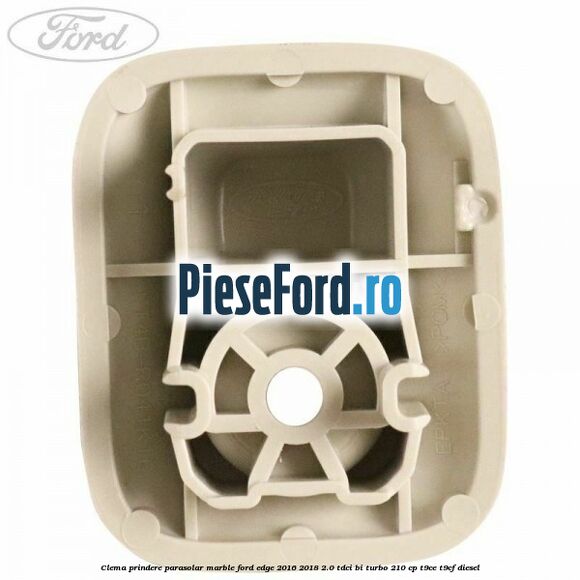 Clema prindere parasolar marble Ford Edge 2016-2018 2.0 TDCi Bi-Turbo 210 cp T9CE, T9CF diesel