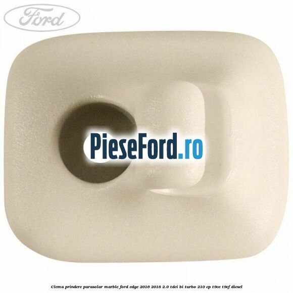 Clema prindere parasolar marble Ford Edge 2016-2018 2.0 TDCi Bi-Turbo 210 cp T9CE, T9CF diesel