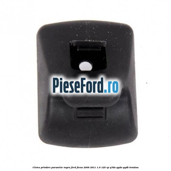 Clema prindere parasolar negru Ford Focus 2008-2011 1.8 125 cp Q7DA, QQDA, QQDB benzina