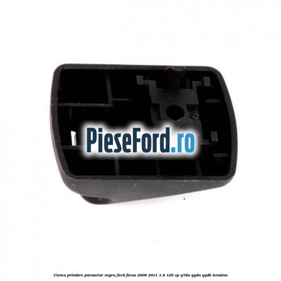 Clema prindere parasolar negru Ford Focus 2008-2011 1.8 125 cp Q7DA, QQDA, QQDB benzina