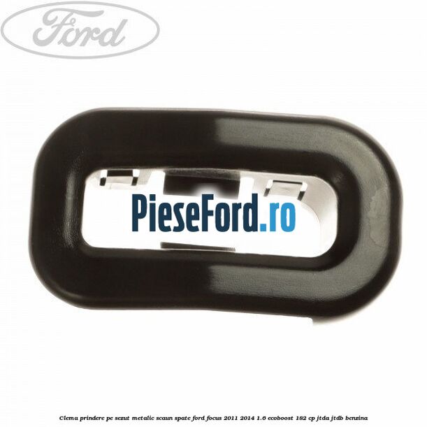 Clema prindere pe sezut metalic scaun spate Ford Focus 2011-2014 1.6 EcoBoost 182 cp JTDA, JTDB benzina