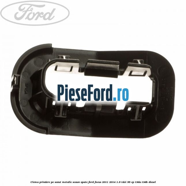 Clema prindere pe sezut metalic scaun spate Ford Focus 2011-2014 1.6 TDCi 95 cp T3DA, T3DB diesel