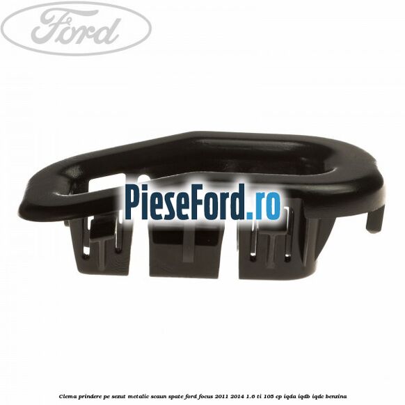 Clema prindere pe sezut metalic scaun spate Ford Focus 2011-2014 1.6 Ti 105 cp IQDA, IQDB, IQDC benzina