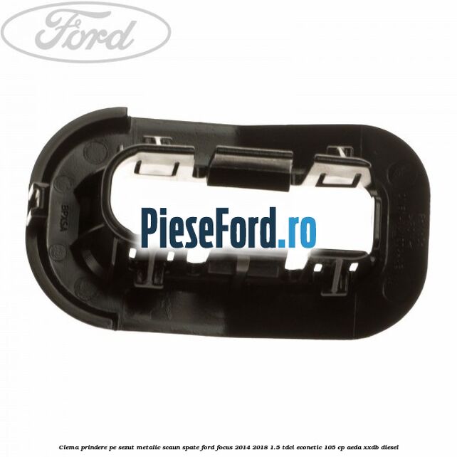 Clema prindere pe sezut metalic scaun spate Ford Focus 2014-2018 1.5 TDCi ECOnetic 105 cp Clema prindere pe sezut metalic scaun spate Ford Focus 2014-2018 1.5 TDCi ECOnetic 105 cp AEDA, XXDB diesel