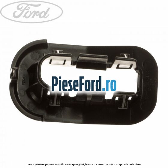 Clema prindere pe sezut metalic scaun spate Ford Focus 2014-2018 1.6 TDCi 115 cp T1DA, T1DB diesel
