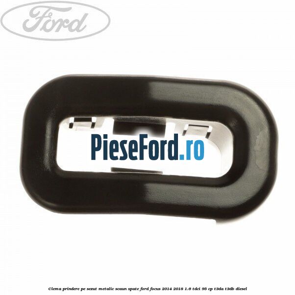 Clema prindere pe sezut metalic scaun spate Ford Focus 2014-2018 1.6 TDCi 95 cp T3DA, T3DB diesel