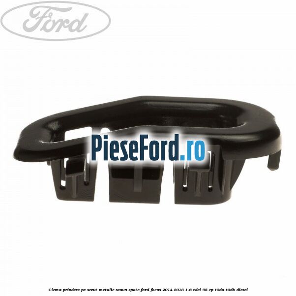 Clema prindere pe sezut metalic scaun spate Ford Focus 2014-2018 1.6 TDCi 95 cp T3DA, T3DB diesel