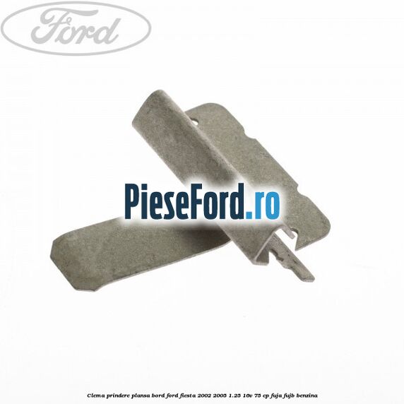 Clema prindere plansa bord Ford Fiesta 2002-2005 1.25 16V 75 cp FUJA, FUJB benzina