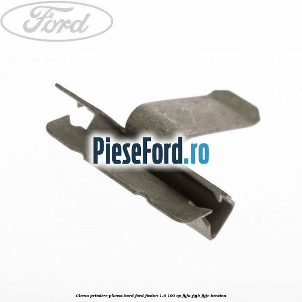 Clema prindere plansa bord Ford Fusion 1.6 100 cp Clema prindere plansa bord Ford Fusion 1.6 100 cp FYJA, FYJB, FYJC benzina