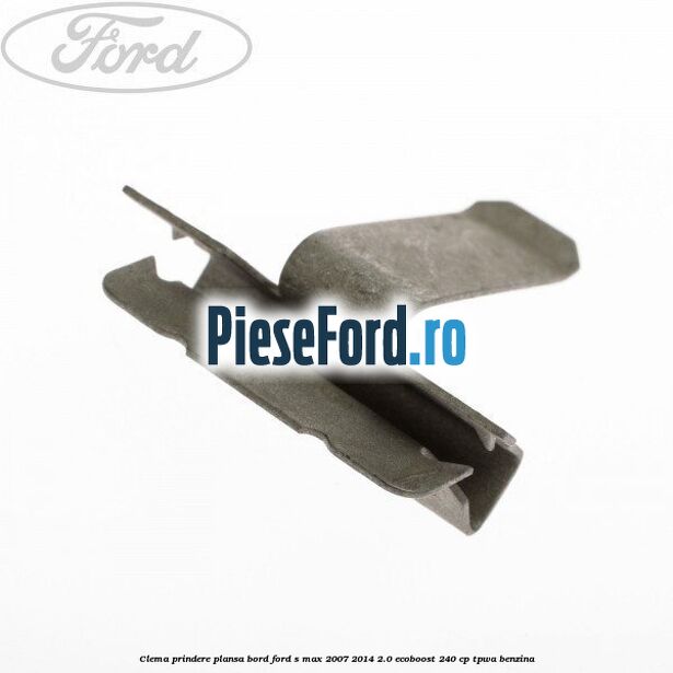 Clema prindere plansa bord Ford S-Max 2007-2014 2.0 EcoBoost 240 cp TPWA benzina