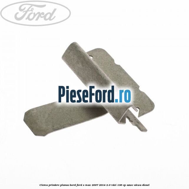 Clema prindere plansa bord Ford S-Max 2007-2014 2.0 TDCi 136 cp AZWC, UKWA diesel