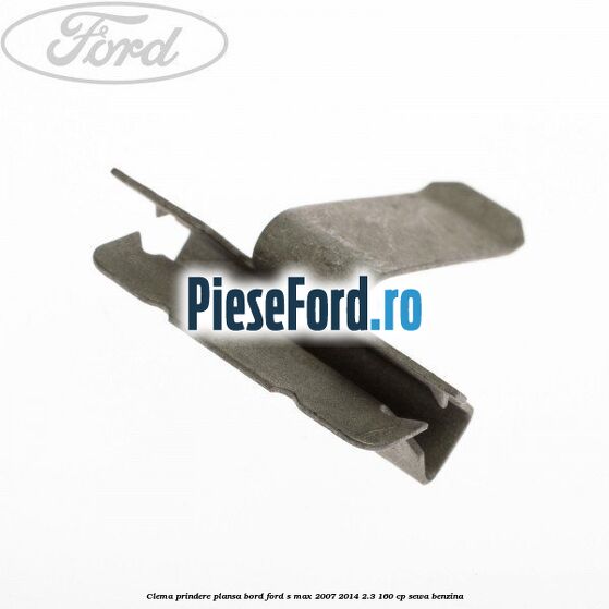 Clema prindere plansa bord Ford S-Max 2007-2014 2.3 160 cp Clema prindere plansa bord Ford S-Max 2007-2014 2.3 160 cp SEWA benzina