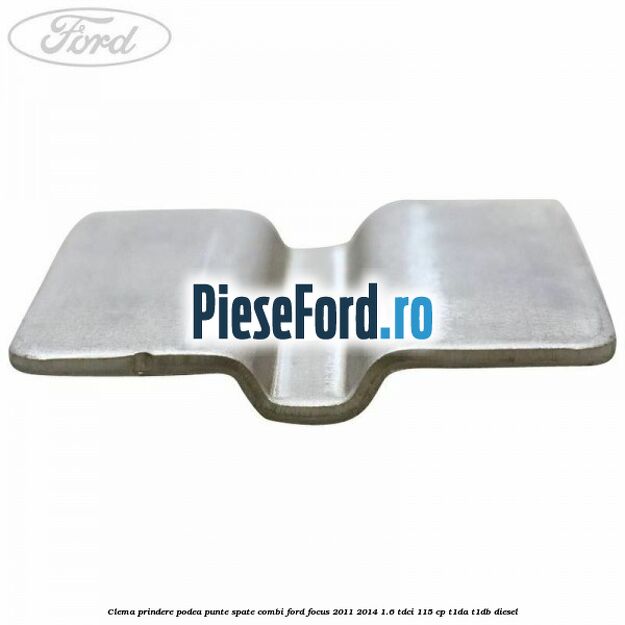 Clema prindere podea punte spate combi Ford Focus 2011-2014 1.6 TDCi 115 cp T1DA, T1DB diesel