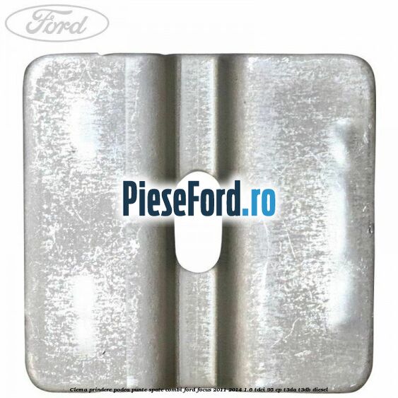 Clema prindere podea punte spate combi Ford Focus 2011-2014 1.6 TDCi 95 cp T3DA, T3DB diesel