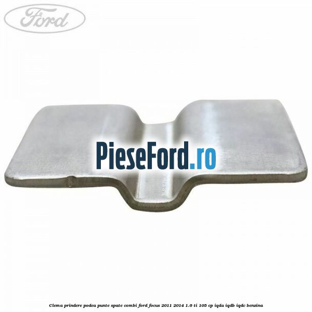 Clema prindere podea punte spate combi Ford Focus 2011-2014 1.6 Ti 105 cp Clema prindere podea punte spate combi Ford Focus 2011-2014 1.6 Ti 105 cp IQDA, IQDB, IQDC benzina