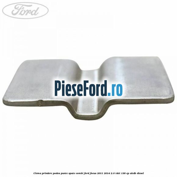 Clema prindere podea punte spate combi Ford Focus 2011-2014 2.0 TDCi 136 cp UKDB diesel