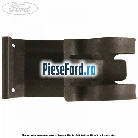 Clema prindere podea punte spate Ford Transit 2006-2014 2.2 TDCi RWD 100 cp DRRA, DRRB, DRRC diesel