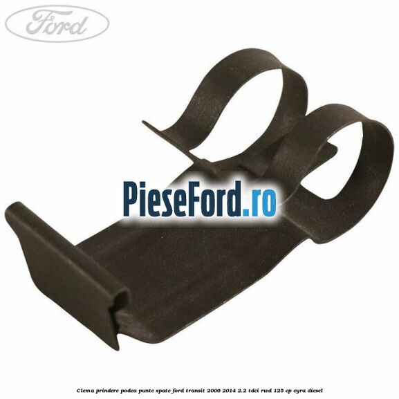 Clema prindere podea punte spate Ford Transit 2006-2014 2.2 TDCi RWD 125 cp Clema prindere podea punte spate Ford Transit 2006-2014 2.2 TDCi RWD 125 cp CYRA diesel