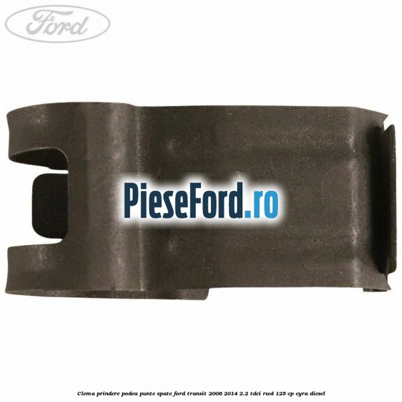 Clema prindere podea punte spate Ford Transit 2006-2014 2.2 TDCi RWD 125 cp Clema prindere podea punte spate Ford Transit 2006-2014 2.2 TDCi RWD 125 cp CYRA diesel