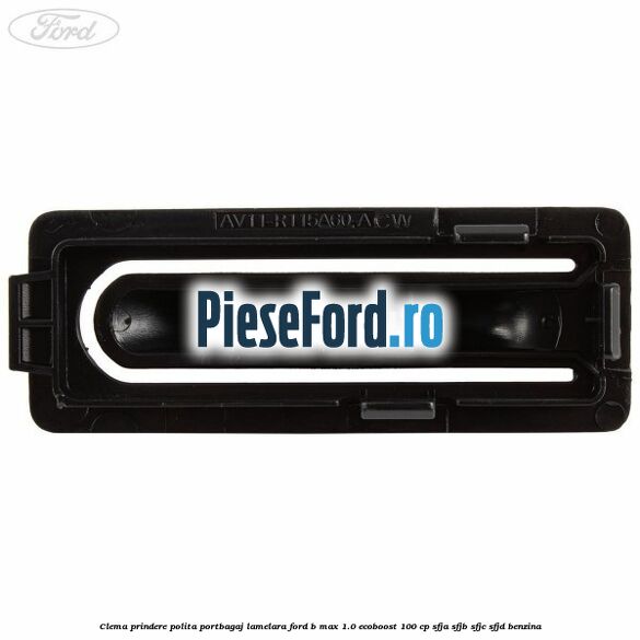 Clema prindere polita portbagaj lamelara Ford B-Max 1.0 EcoBoost 100 cp SFJA, SFJB, SFJC, SFJD benzina