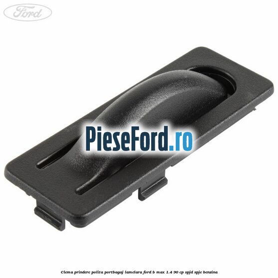Clema prindere polita portbagaj lamelara Ford B-Max 1.4 90 cp SPJD, SPJE benzina