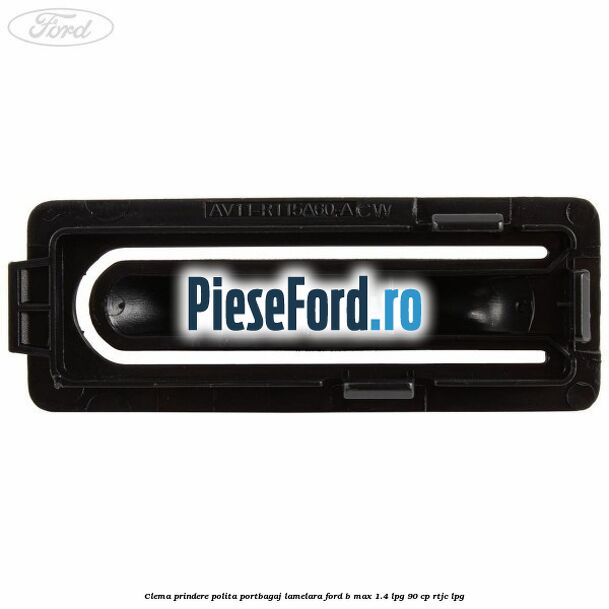 Clema prindere polita portbagaj lamelara Ford B-Max 1.4 LPG 90 cp RTJC LPG