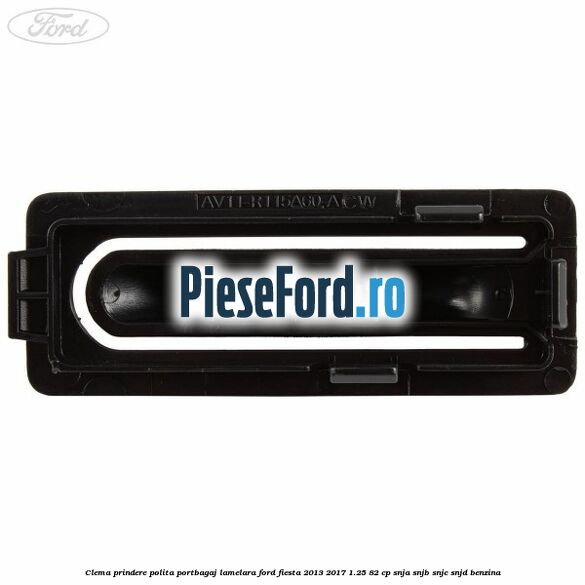 Clema prindere polita portbagaj lamelara Ford Fiesta 2013-2017 1.25 82 cp SNJA, SNJB, SNJC, SNJD benzina