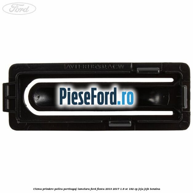 Clema prindere polita portbagaj lamelara Ford Fiesta 2013-2017 1.6 ST 182 cp JTJA, JTJB benzina