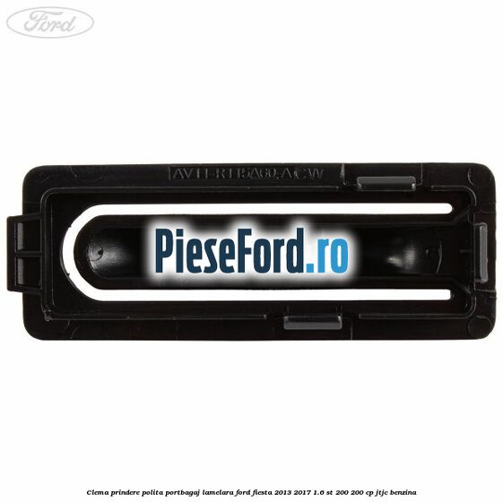 Clema prindere polita portbagaj lamelara Ford Fiesta 2013-2017 1.6 ST 200 200 cp JTJC benzina
