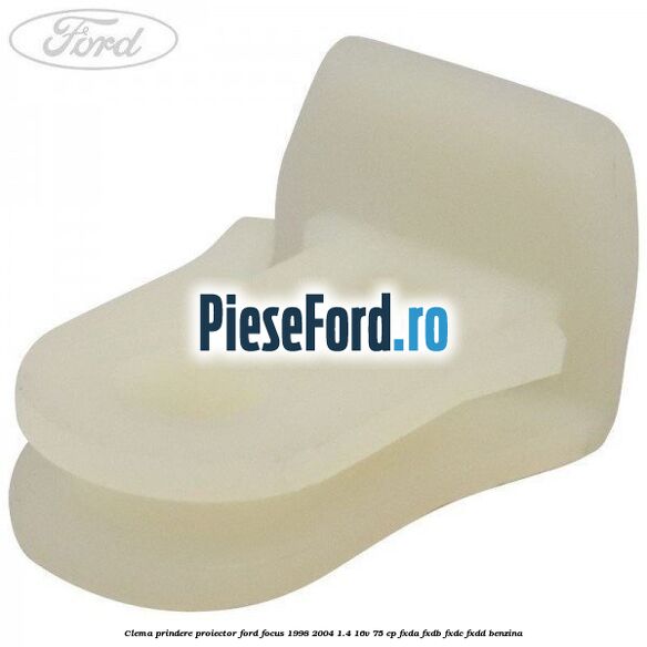 Clema prindere proiector Ford Focus 1998-2004 1.4 16V 75 cp FXDA, FXDB, FXDC, FXDD benzina