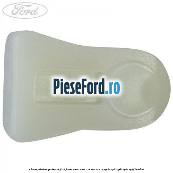 Clema prindere proiector Ford Focus 1998-2004 1.8 16V 115 cp EYDB, EYDC, EYDD, EYDE, EYDF benzina