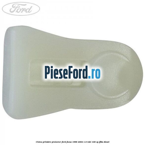 Clema prindere proiector Ford Focus 1998-2004 1.8 TDCi 100 cp FFDA diesel