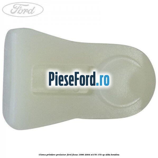 Clema prindere proiector Ford Focus 1998-2004 ST170 173 cp Clema prindere proiector Ford Focus 1998-2004 ST170 173 cp ALDA benzina