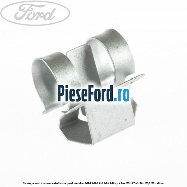 Clema prindere senzor catalizator Ford Mondeo 2014-2018 2.0 TDCi 150 cp Clema prindere senzor catalizator Ford Mondeo 2014-2018 2.0 TDCi 150 cp T7CA, T7CC, T7CD, T7CE, T7CF, T7CN diesel