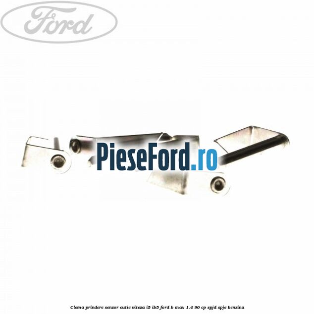 Clema prindere senzor cutie viteza I5/IB5 Ford B-Max 1.4 90 cp SPJD, SPJE benzina