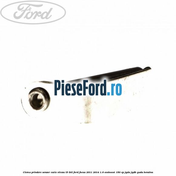 Clema prindere senzor cutie viteza I5/IB5 Ford Focus 2011-2014 1.6 EcoBoost 150 cp JQDA, JQDB, YUDA benzina