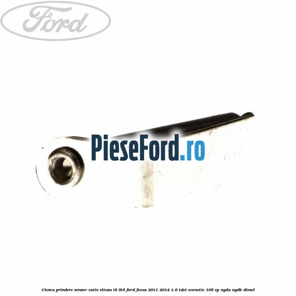 Clema prindere senzor cutie viteza I5/IB5 Ford Focus 2011-2014 1.6 TDCi ECOnetic 105 cp Clema prindere senzor cutie viteza I5/IB5 Ford Focus 2011-2014 1.6 TDCi ECOnetic 105 cp NGDA, NGDB diesel